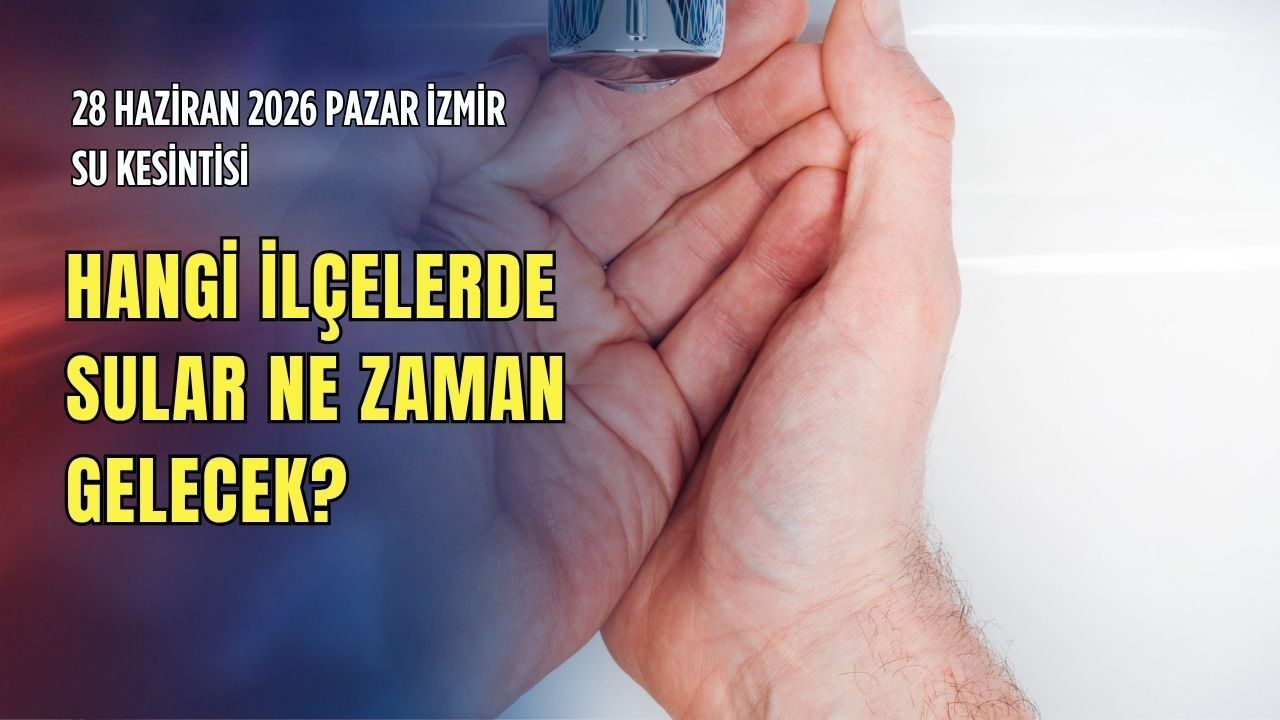 28 Haziran 2026 Pazar İzmir su kesintisi: Hangi ilçelerde sular ne zaman gelecek?