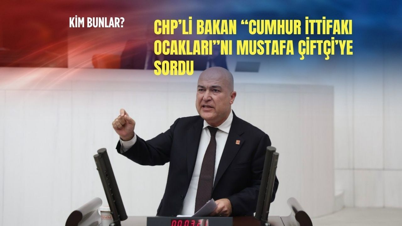 CHP’li Bakan “Cumhur İttifakı Ocakları”nı Mustafa Çiftçi’ye sordu