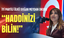 İYİ Partili Ülkü Doğan meydan okudu: Haddinizi bilin!