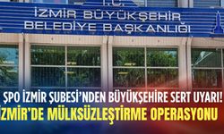 ŞPO İzmir Şubesi’nden büyükşehire sert uyarı! İzmir’de mülksüzleştirme operasyonu