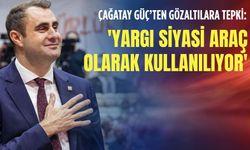 Çağatay Güç'ten gözaltılara tepki: 'Yargı siyasi araç olarak kullanılıyor'