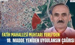 Fatih Mahallesi Muhtarı Yerli’den 18. madde yeniden uygulansın çağrısı