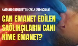 Hastanede hemşireye bıçakla saldırdılar! Can emanet edilen sağlıkçıların canı kime emanet?