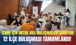 İzmir için ortak akıl buluşmaları sürüyor: 12 ilçe buluşması tamamlandı!