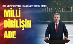 İzmir Valisi Süleyman Elban'dan 15 Temmuz mesajı: Milli dirilişin adı!