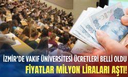 İzmir’de Vakıf Üniversitesi ücretleri belli oldu: Fiyatlar milyon liraları aştı!