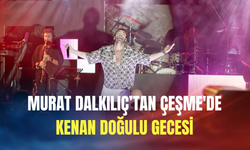 Murat Dalkılıç’tan Çeşme'de Kenan Doğulu gecesi