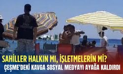 Sahiller halkın mı, işletmelerin mi? Çeşme'deki kavga sosyal medyayı ayağa kaldırdı