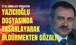 Yazıcıoğlu dosyasında tasarlayarak öldürmekten gözaltı: 17 yıl sonra dev operasyon