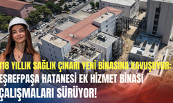 118 yıllık sağlık çınarı yeni binasına kavuşuyor: Eşrefpaşa Hatanesi ek hizmet binası çalışmaları sürüyor!