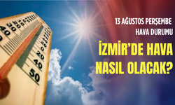 13 Ağustos 2026’da İzmir’de hava durumu nasıl olacak, hava kaç derece olacak?