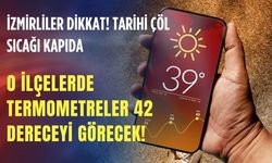 İzmirliler dikkat! Tarihi çöl sıcağı kapıda: O ilçelerde termometreler 42 dereceyi görecek!