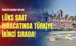 Emekliye kaynak yok ama lüks saat ihracatında Türkiye ikinci sırada!