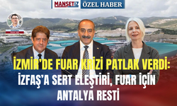 İzmir’de fuar krizi patlak verdi: İZFAŞ’a sert eleştiri, fuar için Antalya resti