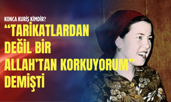 Konca Kuriş kimdir? “Tarikatlardan değil bir Allah’tan korkuyorum” demişti