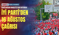 Ülkü Doğan Manşetiz'den duyurdu: İYİ Parti'den 16 Ağustos çağrısı