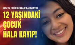 Urla'da Melike'den haber alınamıyor: 12 yaşındaki çocuk kayıp!