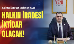 YENİ Parti İzmir’den 30 Ağustos mesajı: Halkın iradesi iktidar olacak