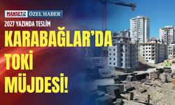 2027 yazında teslim: Karabağlar’da TOKİ müjdesi