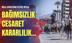 Bilal Saygılı'dan 9 Eylül mesajı: Bağımsızlık cesaret kararlılık