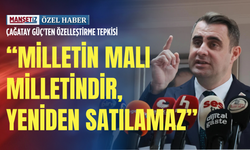 Çağatay Güç'ten özelleştirme tepkisi: “Milletin malı milletindir, yeniden satılamaz”