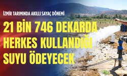 İzmir tarımında akıllı sayaç dönemi: 21 bin 746 dekarda herkes kullandığı suyu ödeyecek