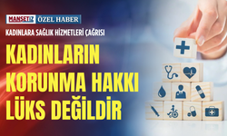 Kadınlara sağlık hizmetleri çağrısı: Kadınların korunma hakkı lüks değildir