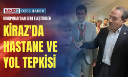 Kırkpınar'dan sert eleştiriler: Kiraz'da hastane ve yol tepkisi