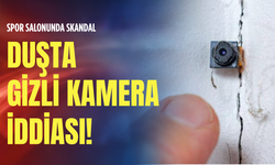 Spor salonunda skandal: Duşta gizli kamera iddiası!