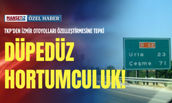 TKP'den İzmir otoyolları özelleştirmesine tepki: Düpedüz hortumculuk!