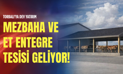 Torbalı'ya dev yatırım: Mezbaha ve et entegre tesisi geliyor!