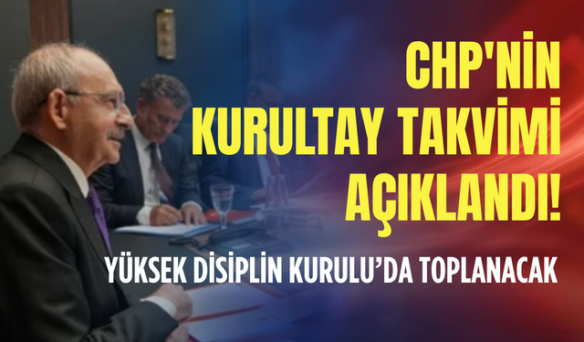 CHP'nin kurultay takvimi açıklandı!