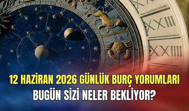 Günlük burç yorumları (12 Haziran 2026 Cuma): Bugün sakın acele karar almayın!