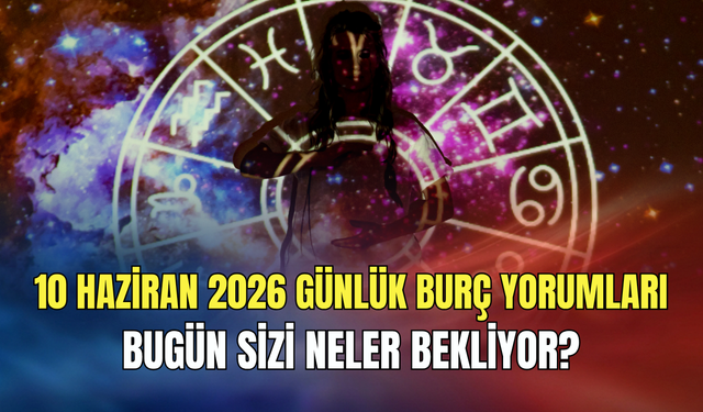 Günlük burç yorumları (10 Haziran 2026 Çarşamba): Enerji ve hız günü!