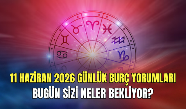 Günlük burç yorumları (11 Haziran 2026 Perşembe): Hangi burç turnayı gözünden vuracak?