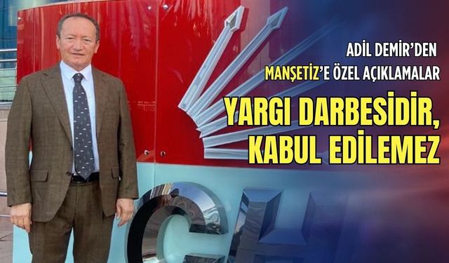 Adil Demir’den Manşetiz’e özel açıklamalar: Yargı darbesidir, kabul edilemez