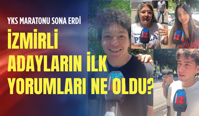 YKS maratonu sona erdi: İzmirli adayların ilk yorumları ne oldu?
