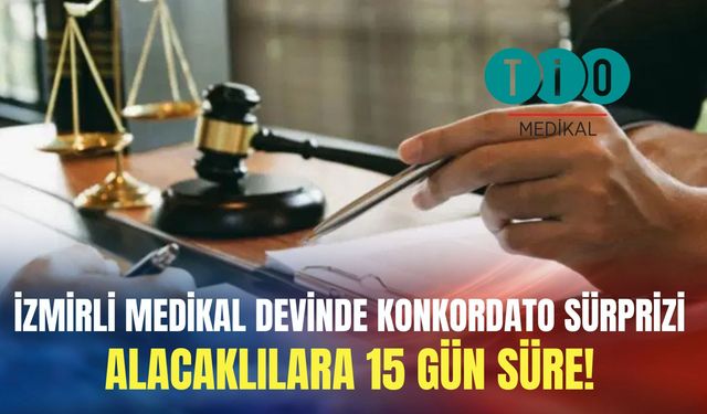 İzmirli medikal devinde konkordato sürprizi: Alacaklılara 15 gün süre!