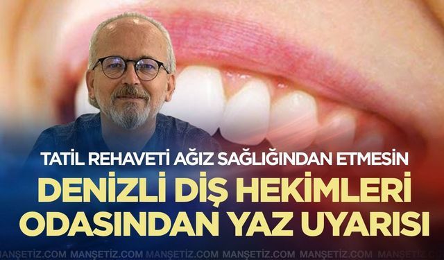 Denizli Diş Hekimleri Odasından yaz uyarısı: Tatil rehaveti ağız sağlığından etmesin