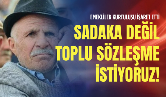 Emekliler kurtuluşu işaret etti: Sadaka değil toplu sözleşme istiyoruz!