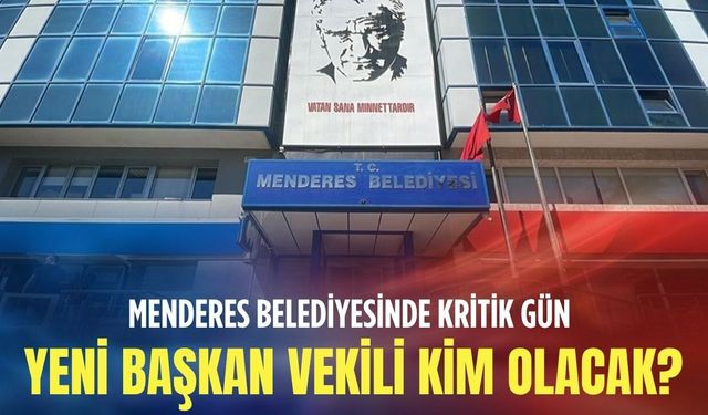 Menderes Belediyesinde kritik gün: Yeni başkan vekili kim olacak?