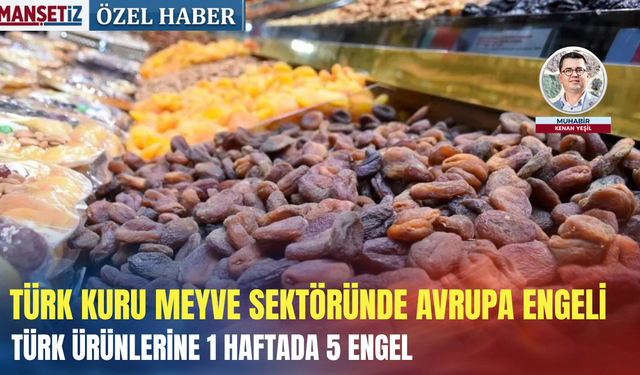 Türk kuru meyve sektöründe Avrupa engeli: Türk ürünlerine 1 haftada 5 engel