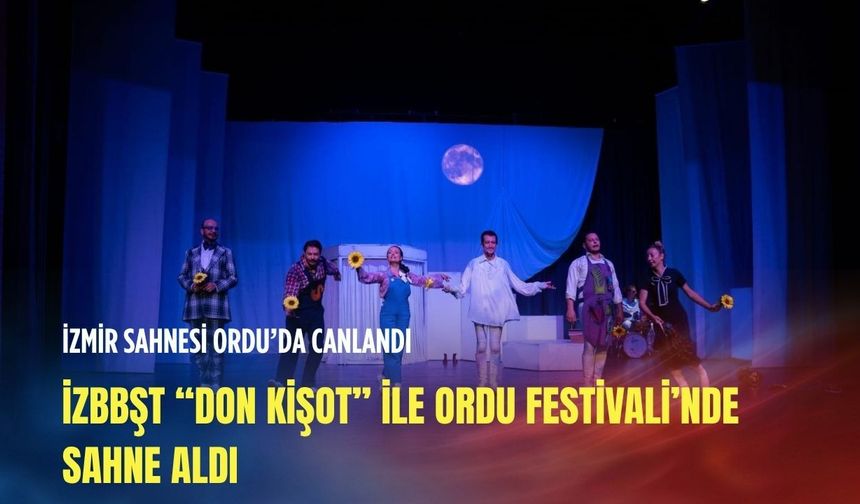 İzBBŞT “Don Kişot” ile Ordu Festivali’nde sahne aldı