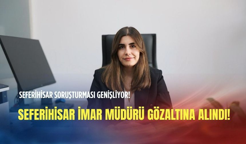 Seferihisar imar müdürü gözaltına alındı!