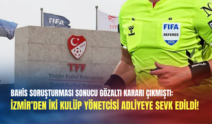 İzmir kulüplerinin iki eski yöneticisi bahis soruşturması kapsamında adliyeye sevk edildi!