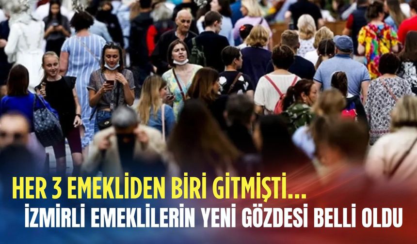 Her 3 emekliden biri gitmişti... İzmirli emeklilerin yeni gözdesi belli oldu