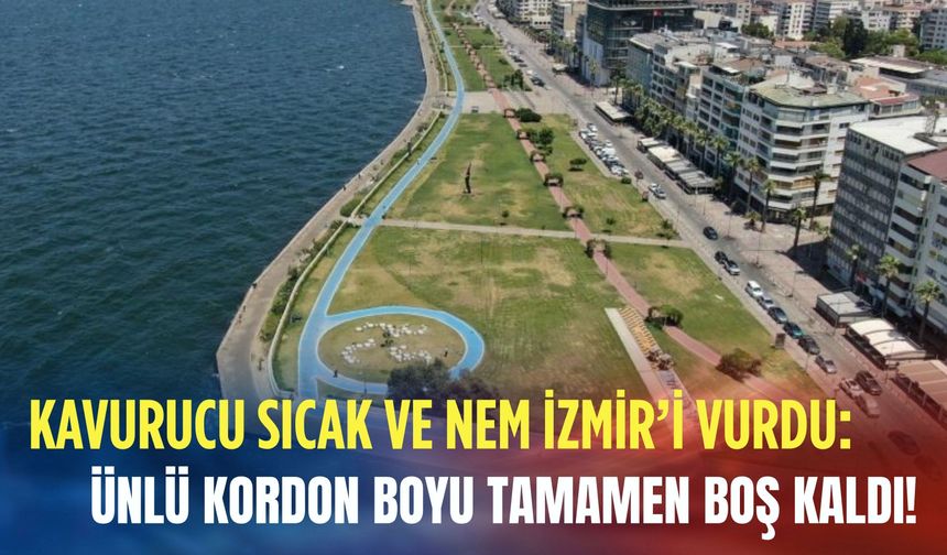Kavurucu sıcak ve nem İzmir’i vurdu: Ünlü kordon boyu tamamen boş kaldı!