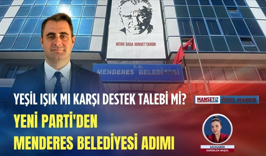 Yeni Parti'den Menderes Belediyesi adımı: Yeşil ışık mı karşı destek talebi mi?