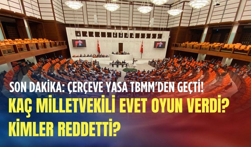 Son dakika: Çerçeve yasa TBMM'den geçti! Kaç Milletvekili evet oyun verdi? Kimler reddetti?