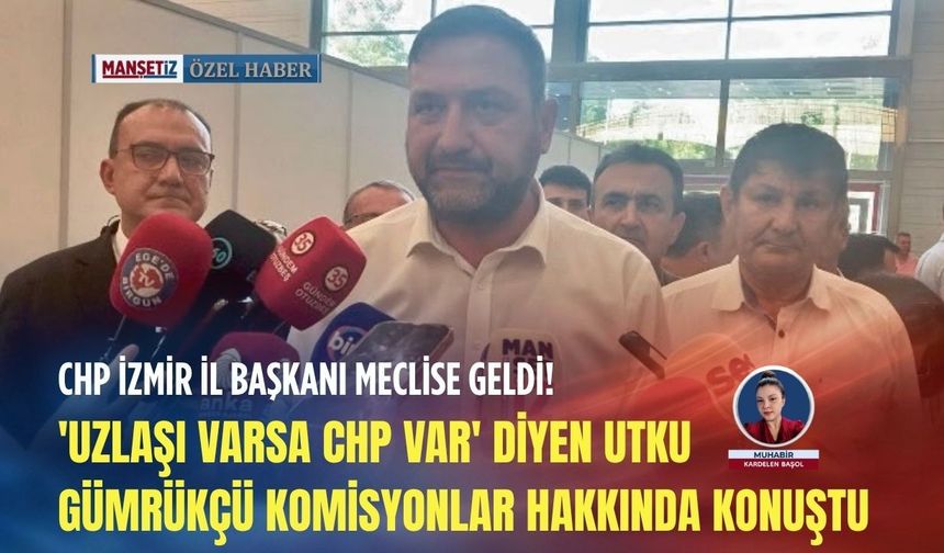 'Uzlaşı varsa CHP var' diyen Utku Gümrükçü komisyonlar hakkında konuştu